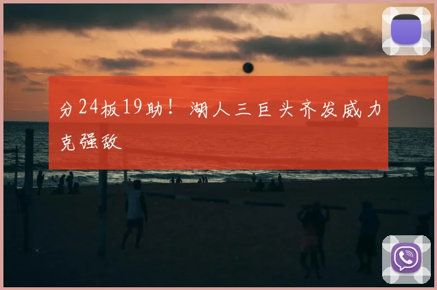 分24板19助!湖人三巨头齐发威力克强敌