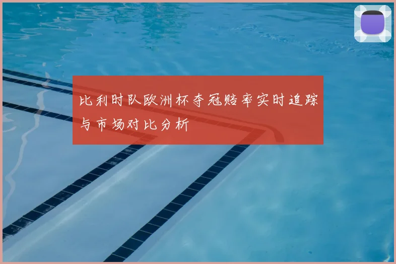 比利时队欧洲杯夺冠赔率实时追踪与市场对比分析