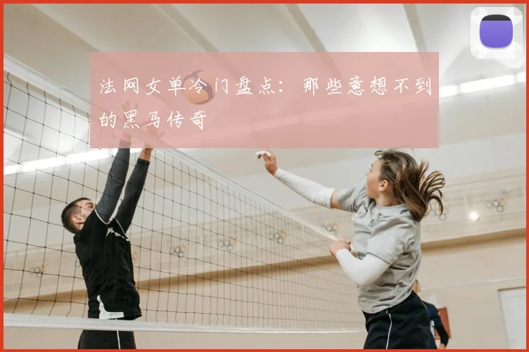 法网女单冷门盘点:那些意想不到的黑马传奇