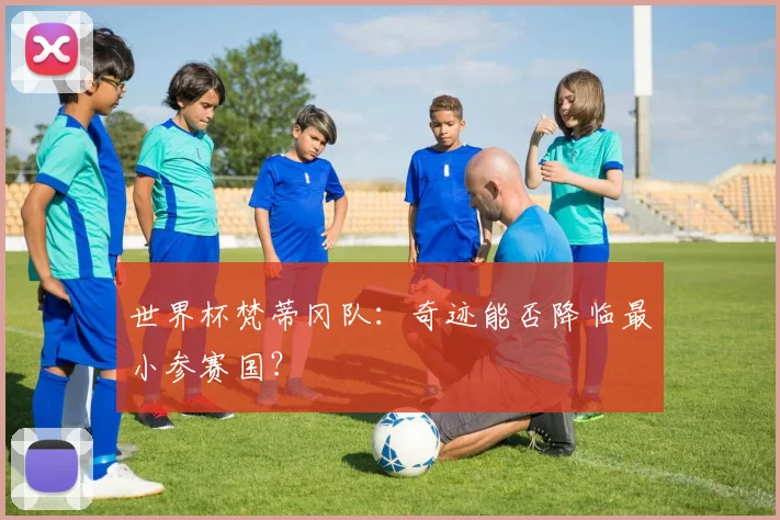 世界杯梵蒂冈队:奇迹能否降临最小参赛国?